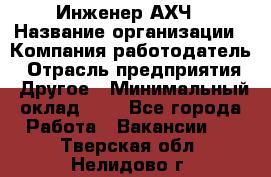 Инженер АХЧ › Название организации ­ Компания-работодатель › Отрасль предприятия ­ Другое › Минимальный оклад ­ 1 - Все города Работа » Вакансии   . Тверская обл.,Нелидово г.